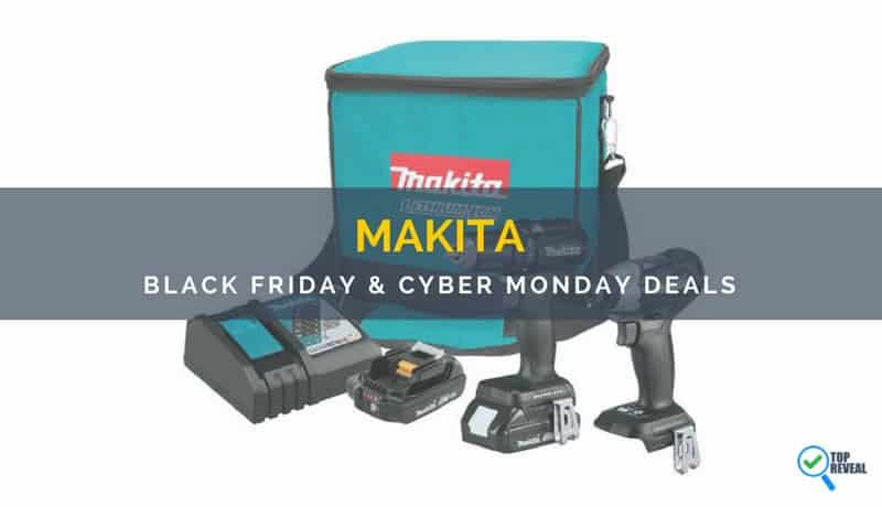 Save Big With These Best Makita Black Friday Cyber Monday 2018 Sale And Deals Top Reveal