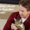 9 Reasons Why Cats are Much Better than Men: The Real Truth!