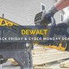 Feel Merry with the Best DEWALT Black Friday/Cyber Monday (2018) Deals