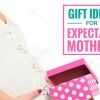 Best Gifts For Expectant Moms (2021): Proper Pampering For The Mommy-To-Be