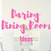 21 Daring Dining Room Ideas - Whet Your Decorating Appetite with Our List