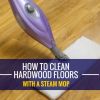 How to Clean Hardwood Floors With a Steam Mop