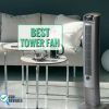 Keep it Cool: Best Tower Fan Comparison Reviews (2019) You Can Count On!
