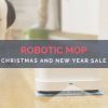 Robotic Mop Christmas and New Year (2018) Sale and Deals: Keep Clean Without Even Trying
