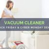 Vacuum Cleaner Black Friday and Cyber Monday (2018) Sale and Deals: Blast Dirt & Your Holiday Wish List