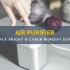 Discover the Best Air Purifier Black Friday/Cyber Monday Deals (2021)
